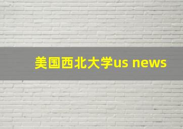 美国西北大学us news